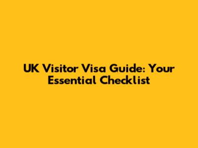 UK Visitor Visa Guide: Your Essential Checklist
