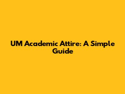UM Academic Attire: A Simple Guide
