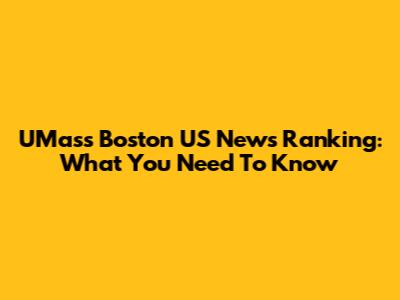 UMass Boston US News Ranking: What You Need To Know
