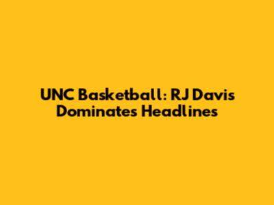 UNC Basketball: RJ Davis Dominates Headlines