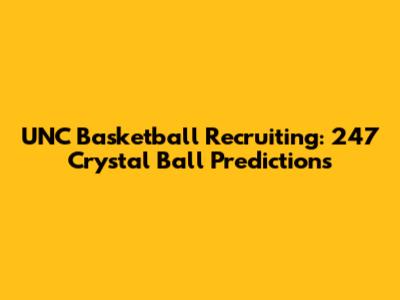 UNC Basketball Recruiting: 247 Crystal Ball Predictions