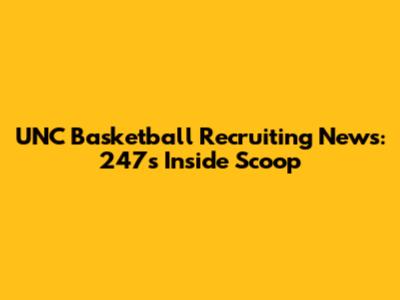 UNC Basketball Recruiting News: 247's Inside Scoop