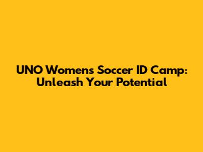 UNO Women's Soccer ID Camp: Unleash Your Potential