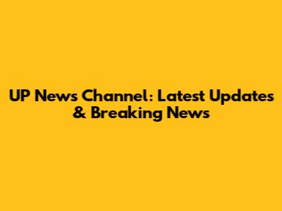 UP News Channel: Latest Updates & Breaking News