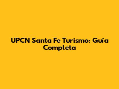 UPCN Santa Fe Turismo: Guía Completa