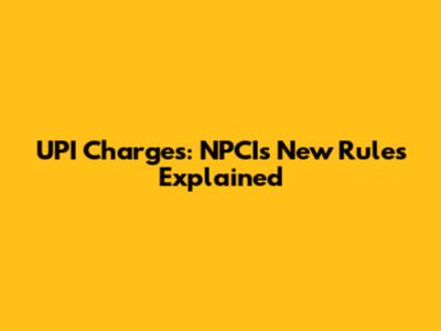 UPI Charges: NPCI's New Rules Explained