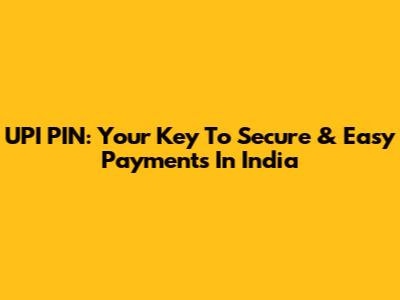 UPI PIN: Your Key To Secure & Easy Payments In India