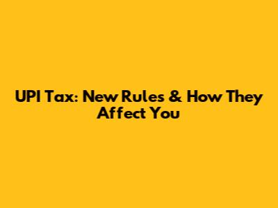 UPI Tax: New Rules & How They Affect You