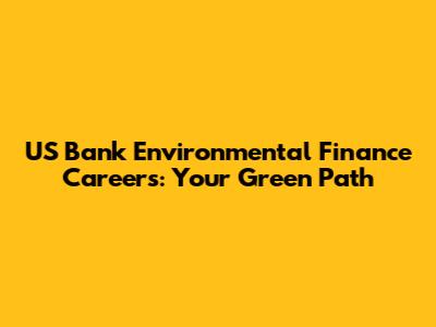 US Bank Environmental Finance Careers: Your Green Path