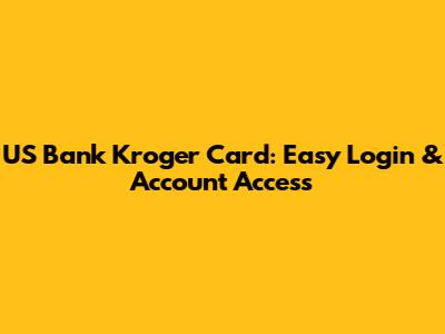US Bank Kroger Card: Easy Login & Account Access