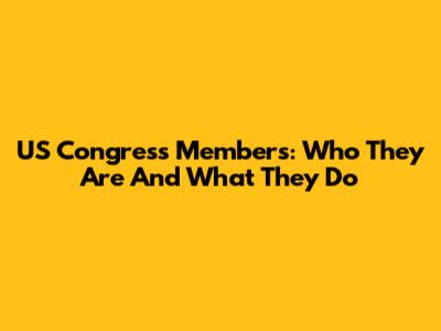 US Congress Members: Who They Are And What They Do