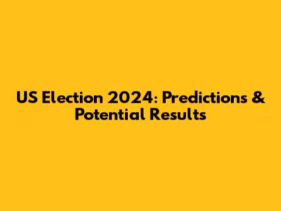 US Election 2024: Predictions & Potential Results