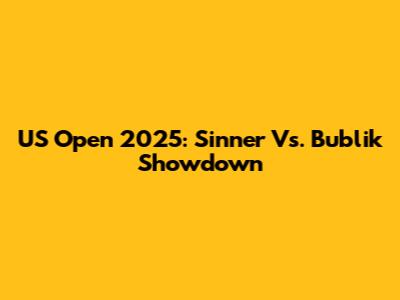 US Open 2025: Sinner Vs. Bublik Showdown