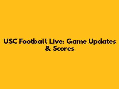 USC Football Live: Game Updates & Scores