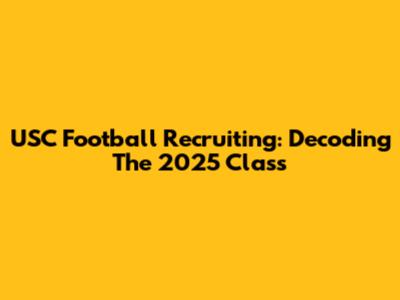 USC Football Recruiting: Decoding The 2025 Class