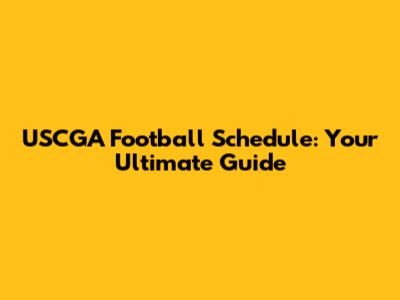 USCGA Football Schedule: Your Ultimate Guide
