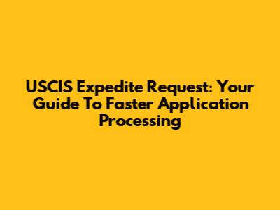 USCIS Expedite Request: Your Guide To Faster Application Processing