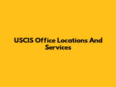 USCIS Office Locations And Services