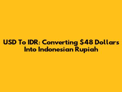 USD To IDR: Converting $48 Dollars Into Indonesian Rupiah