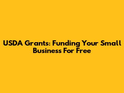 USDA Grants: Funding Your Small Business For Free