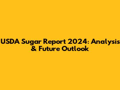 USDA Sugar Report 2024: Analysis & Future Outlook