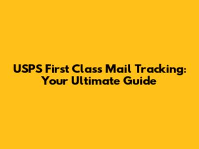 USPS First Class Mail Tracking: Your Ultimate Guide
