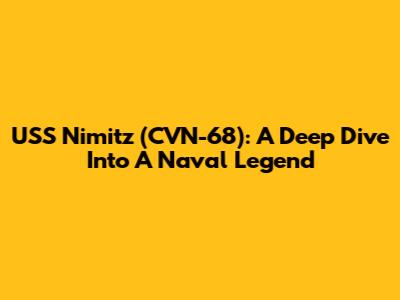 USS Nimitz (CVN-68): A Deep Dive Into A Naval Legend