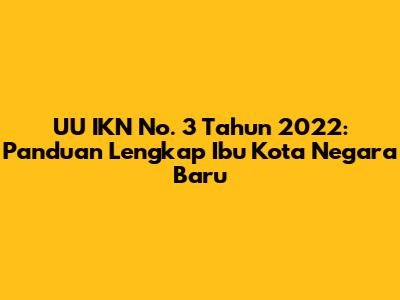 UU IKN No. 3 Tahun 2022: Panduan Lengkap Ibu Kota Negara Baru
