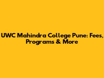 UWC Mahindra College Pune: Fees, Programs & More