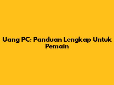 Uang PC: Panduan Lengkap Untuk Pemain