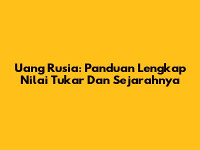 Uang Rusia: Panduan Lengkap Nilai Tukar Dan Sejarahnya