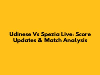 Udinese Vs Spezia Live: Score Updates & Match Analysis