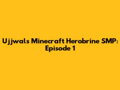 Ujjwal's Minecraft Herobrine SMP: Episode 1