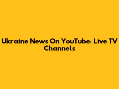 Ukraine News On YouTube: Live TV Channels