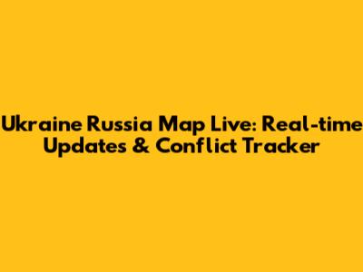 Ukraine Russia Map Live: Real-time Updates & Conflict Tracker