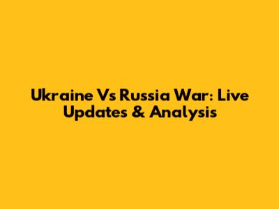 Ukraine Vs Russia War: Live Updates & Analysis