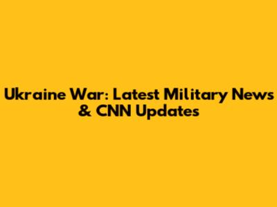 Ukraine War: Latest Military News & CNN Updates