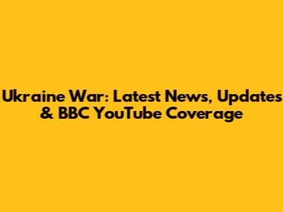 Ukraine War: Latest News, Updates & BBC YouTube Coverage