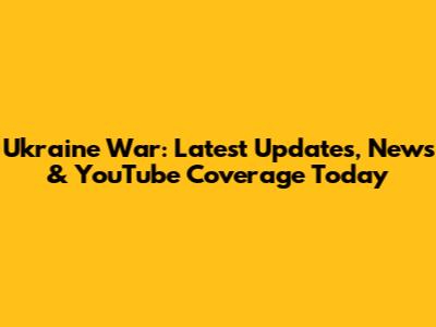 Ukraine War: Latest Updates, News & YouTube Coverage Today