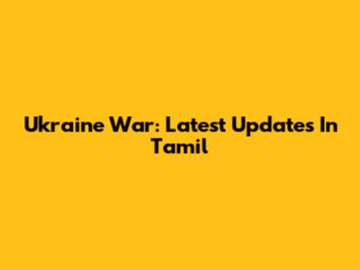 Ukraine War: Latest Updates In Tamil