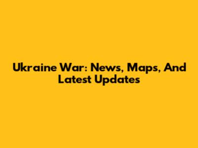 Ukraine War: News, Maps, And Latest Updates