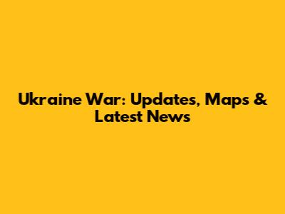 Ukraine War: Updates, Maps & Latest News