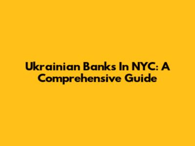 Ukrainian Banks In NYC: A Comprehensive Guide