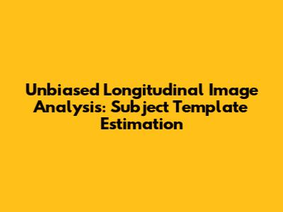 Unbiased Longitudinal Image Analysis: Subject Template Estimation