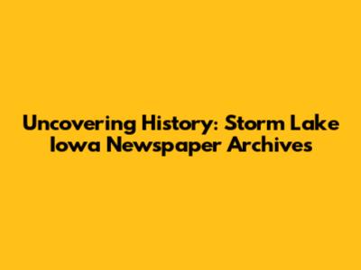 Uncovering History: Storm Lake Iowa Newspaper Archives