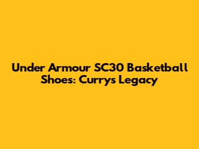 Under Armour SC30 Basketball Shoes: Curry's Legacy