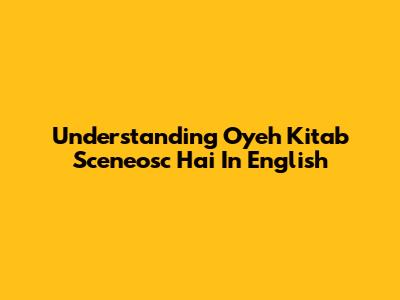 Understanding 'Oyeh Kitab Sceneosc Hai' In English