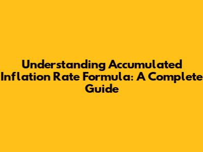 Understanding Accumulated Inflation Rate Formula: A Complete Guide