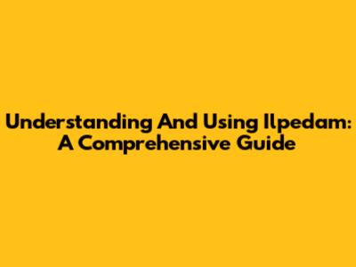 Understanding And Using Ilpedam: A Comprehensive Guide