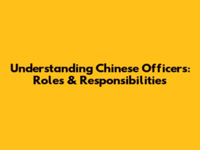 Understanding Chinese Officers: Roles & Responsibilities